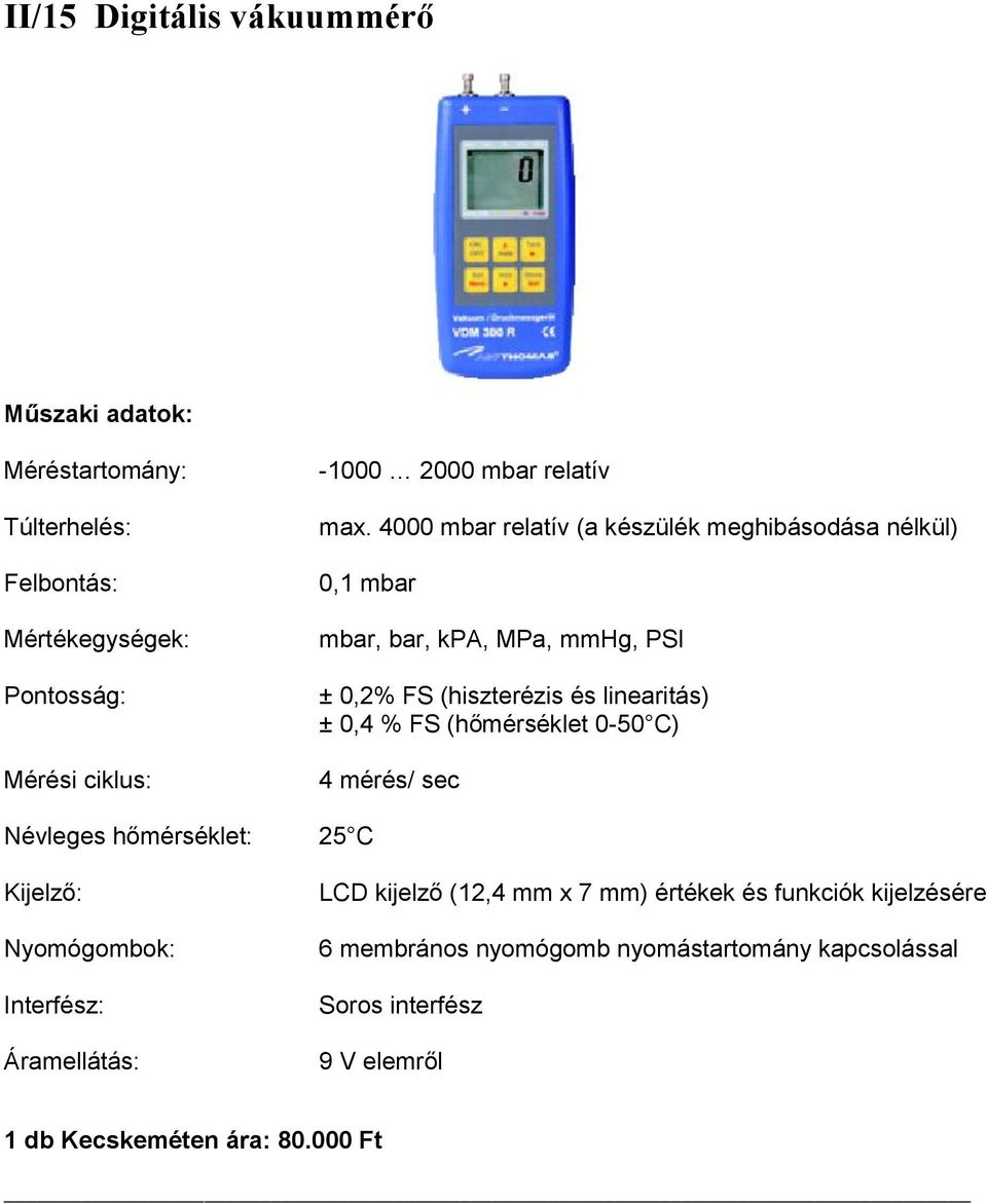 4000 mbar relatív (a készülék meghibásodása nélkül) 0,1 mbar mbar, bar, kpa, MPa, mmhg, PSI ± 0,2% FS (hiszterézis és linearitás) ± 0,4 % FS