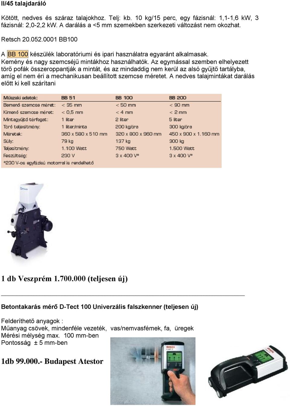 Az egymással szemben elhelyezett törő pofák összeroppantják a mintát, és az mindaddig nem kerül az alsó gyűjtő tartályba, amíg el nem éri a mechanikusan beállított szemcse méretet.