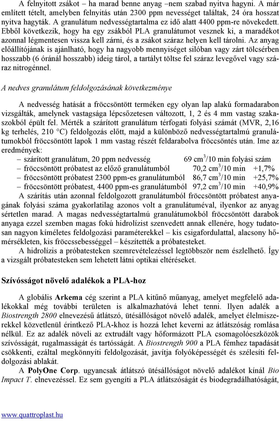 Ebből következik, hogy ha egy zsákból PLA granulátumot vesznek ki, a maradékot azonnal légmentesen vissza kell zárni, és a zsákot száraz helyen kell tárolni.