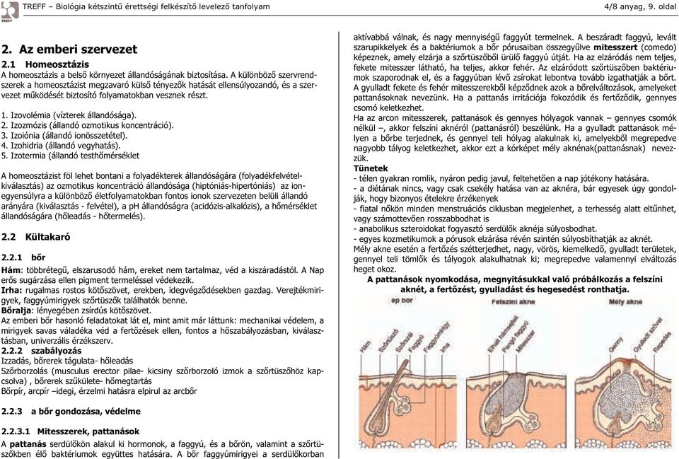 Izozmózis (állandóozmotikus koncentráció). 3.Izoiónia (állandóionösszetétel). 4.Izohidria (állandóvegyhatás). 5.