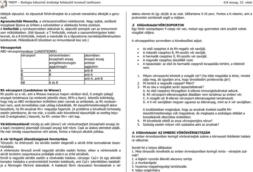 (Két típusuk: a T limfociták, melyek a csecsem mirigyben keletkeznek, és a B limfociták, melyek a mandulák és a tápcsatorna nyirokképz dményeiben keletkeznek.