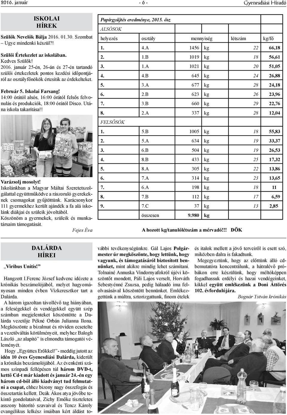 január 25-én, 26-án és 27-én tartandó szülői értekezletek pontos kezdési időpontjáról az osztályfőnökök értesítik az érdekelteket. Február 5. Iskolai Farsang!