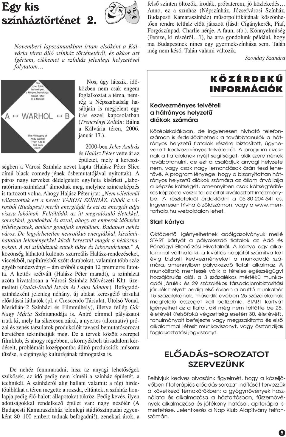 foglalkoztat a téma, nemrég a Népszabadság hasábjain is megjelent egy írás ezzel kapcsolatban (Trencsényi Zoltán: Bálna a Kálvária téren, 2006. január 17.).