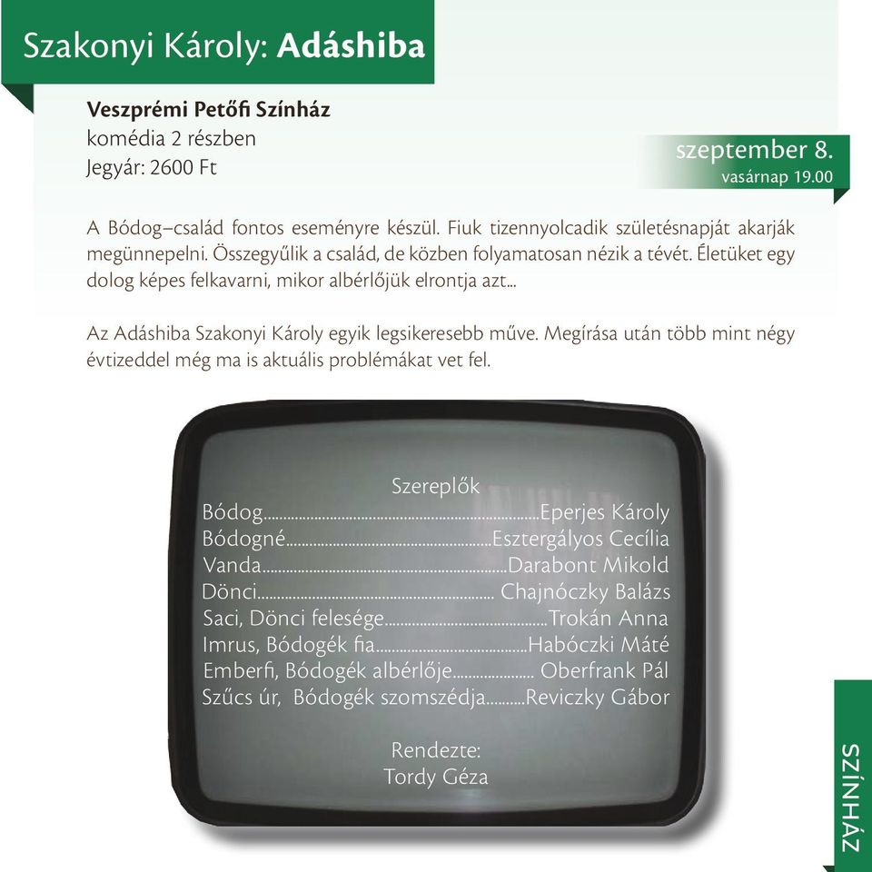 .. Az Adáshiba Szakonyi Károly egyik legsikeresebb műve. Megírása után több mint négy évtizeddel még ma is aktuális problémákat vet fel. Szereplők Bódog...Eperjes Károly Bódogné.