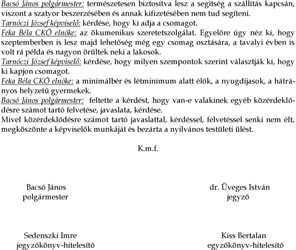 Egyelőre úgy néz ki, hogy szeptemberben is lesz majd lehetőség még egy csomag osztására, a tavalyi évben is volt rá példa és nagyon örültek neki a lakosok.