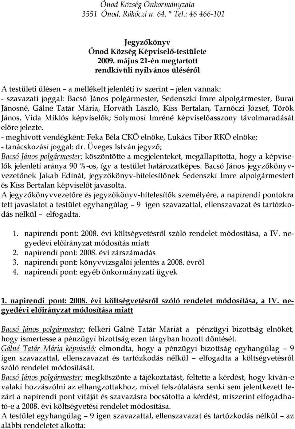 Burai Jánosné, Gálné Tatár Mária, Horváth László, Kiss Bertalan, Tarnóczi József, Török János, Vida Miklós képviselők; Solymosi Imréné képviselőasszony távolmaradását előre jelezte.