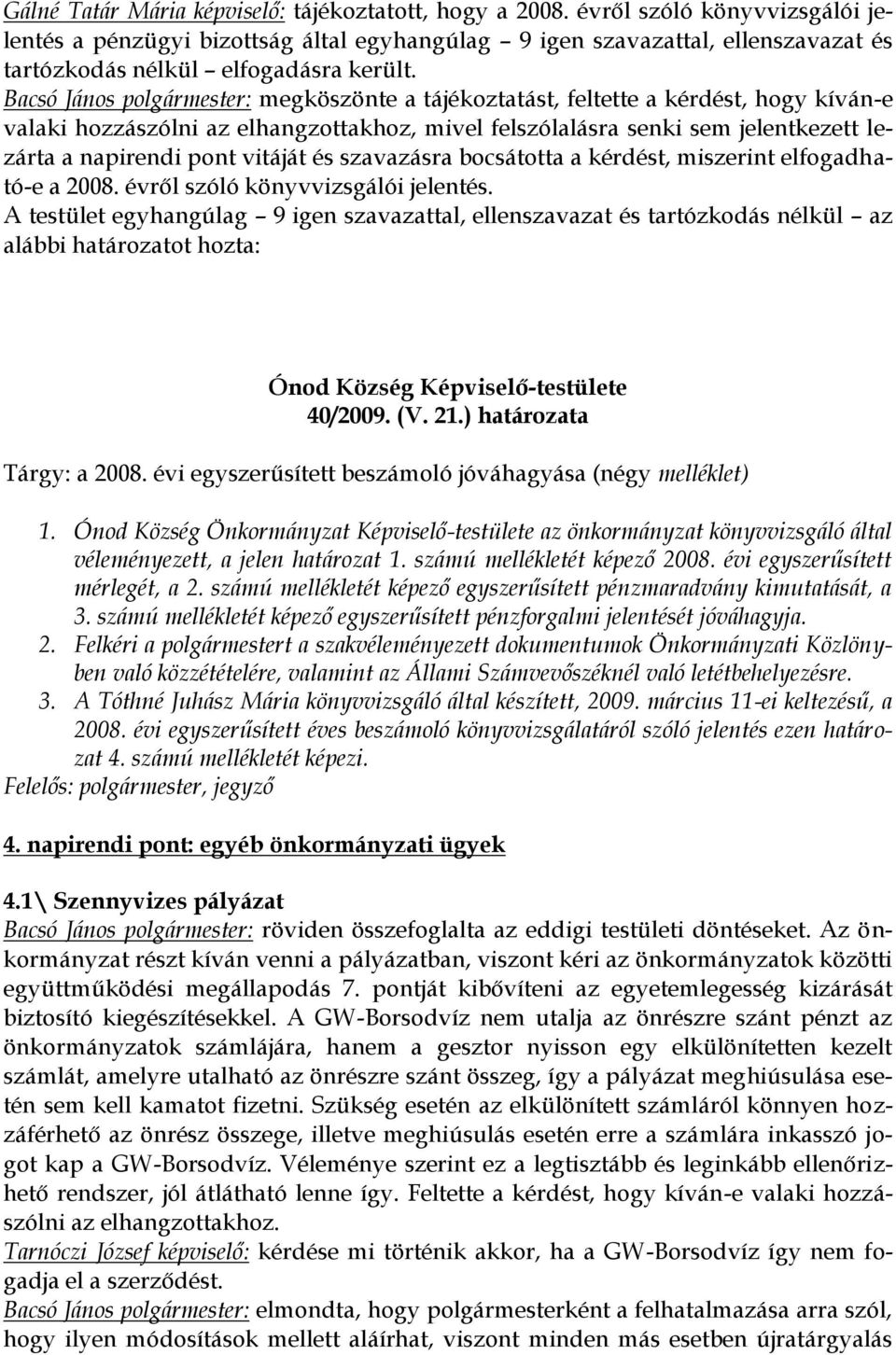 Bacsó János polgármester: megköszönte a tájékoztatást, feltette a kérdést, hogy kíván-e valaki hozzászólni az elhangzottakhoz, mivel felszólalásra senki sem jelentkezett lezárta a napirendi pont