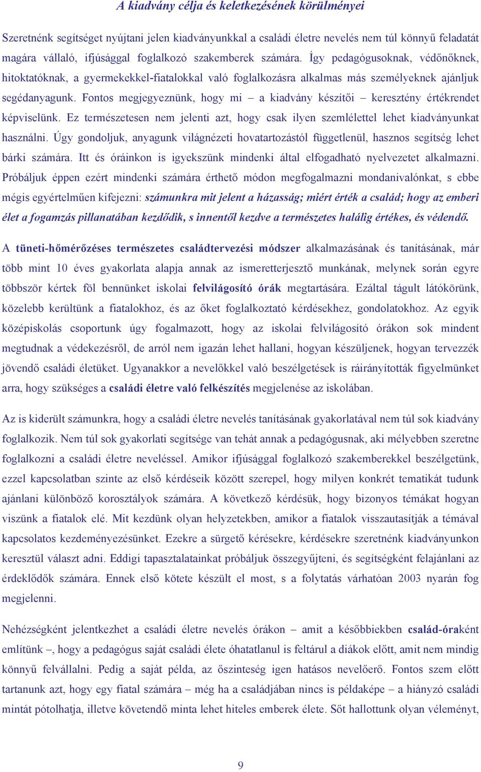 Fontos megjegyeznünk, hogy mi a kiadvány készítői keresztény értékrendet képviselünk. Ez természetesen nem jelenti azt, hogy csak ilyen szemlélettel lehet kiadványunkat használni.