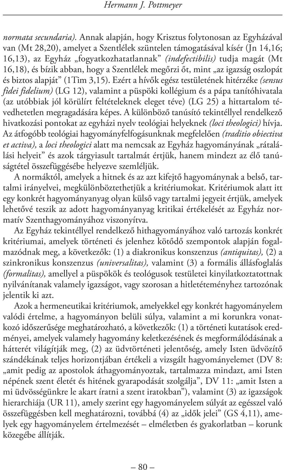 magát (Mt 16,18), és bízik abban, hogy a Szentlélek megőrzi őt, mint az igazság oszlopát és biztos alapját (1Tim 3,15).