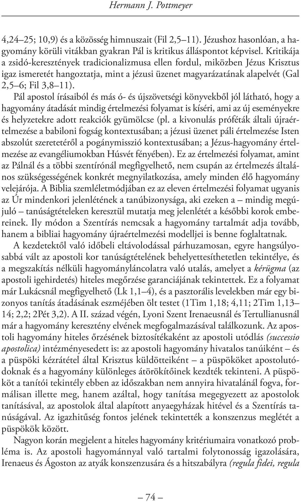 Pál apostol írásaiból és más ó- és újszövetségi könyvekből jól látható, hogy a hagyomány átadását mindig értelmezési folyamat is kíséri, ami az új eseményekre és helyzetekre adott reakciók gyümölcse