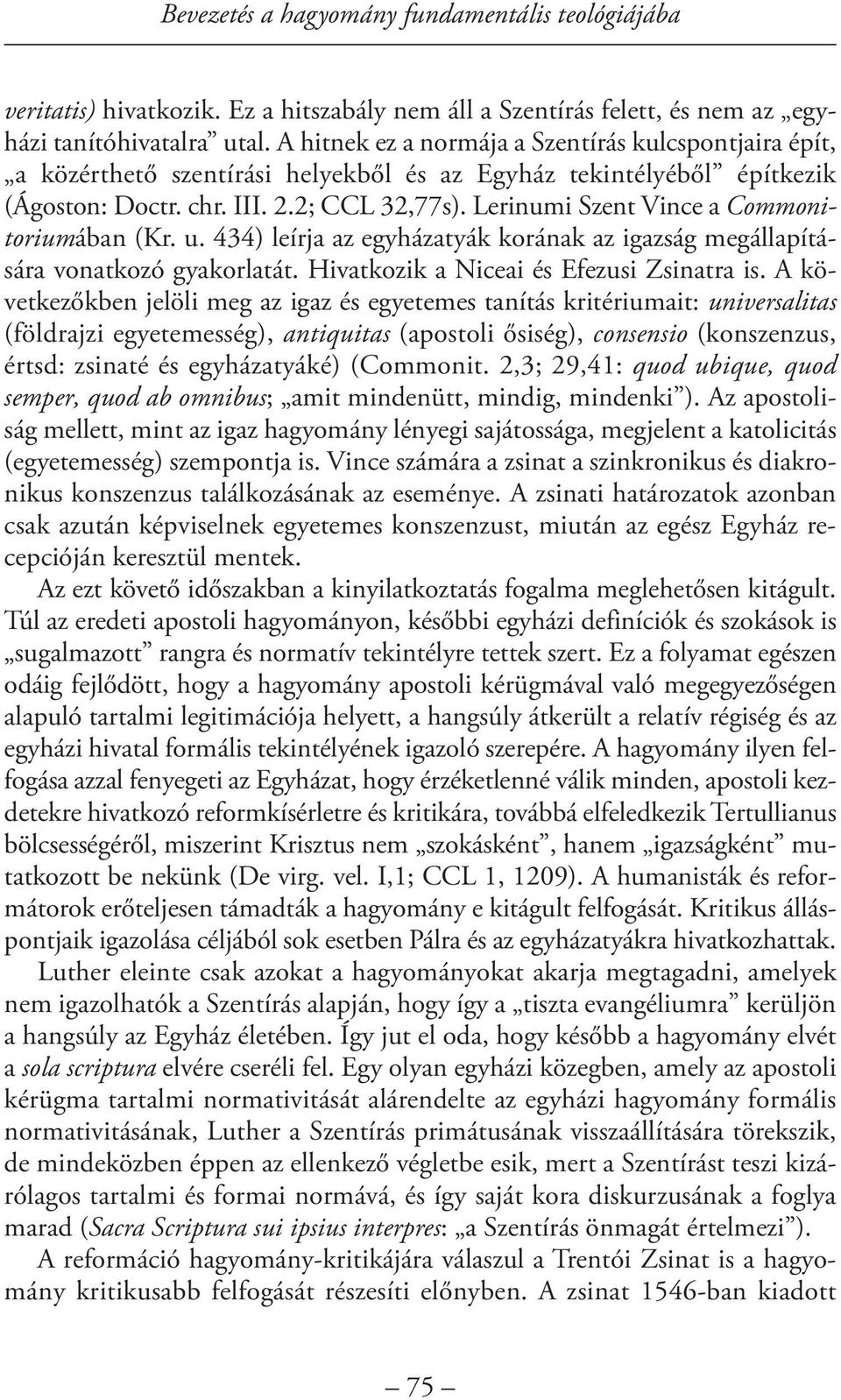 Lerinumi Szent Vince a Commonitoriumában (Kr. u. 434) leírja az egyházatyák korának az igazság megállapítására vonatkozó gyakorlatát. Hivatkozik a Niceai és Efezusi Zsinatra is.