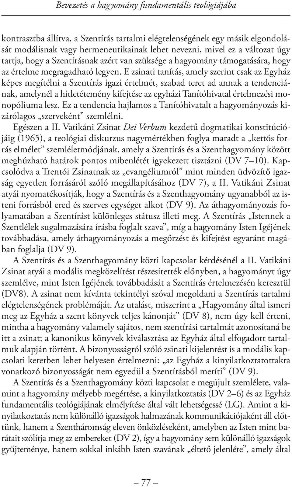 E zsinati tanítás, amely szerint csak az Egyház képes megítélni a Szentírás igazi értelmét, szabad teret ad annak a tendenciának, amelynél a hitletétemény kifejtése az egyházi Tanítóhivatal