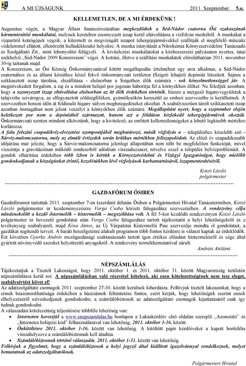 medréből. A munkákat a vízpartról kotrógépek végzik, a kitermelt és megvizsgált iszapot tehergépjárművekkel szállítják el megfelelő műszaki védelemmel ellátott, ellenőrzött hulladéklerakó helyekre.