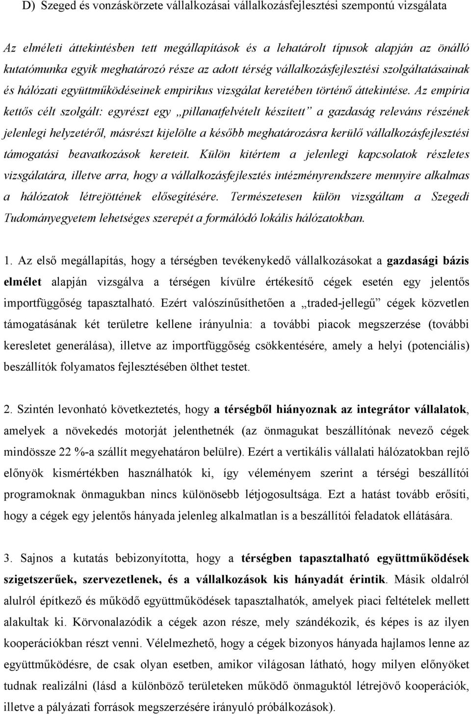 Az empíria kettős célt szolgált: egyrészt egy pillanatfelvételt készített a gazdaság releváns részének jelenlegi helyzetéről, másrészt kijelölte a később meghatározásra kerülő vállalkozásfejlesztési