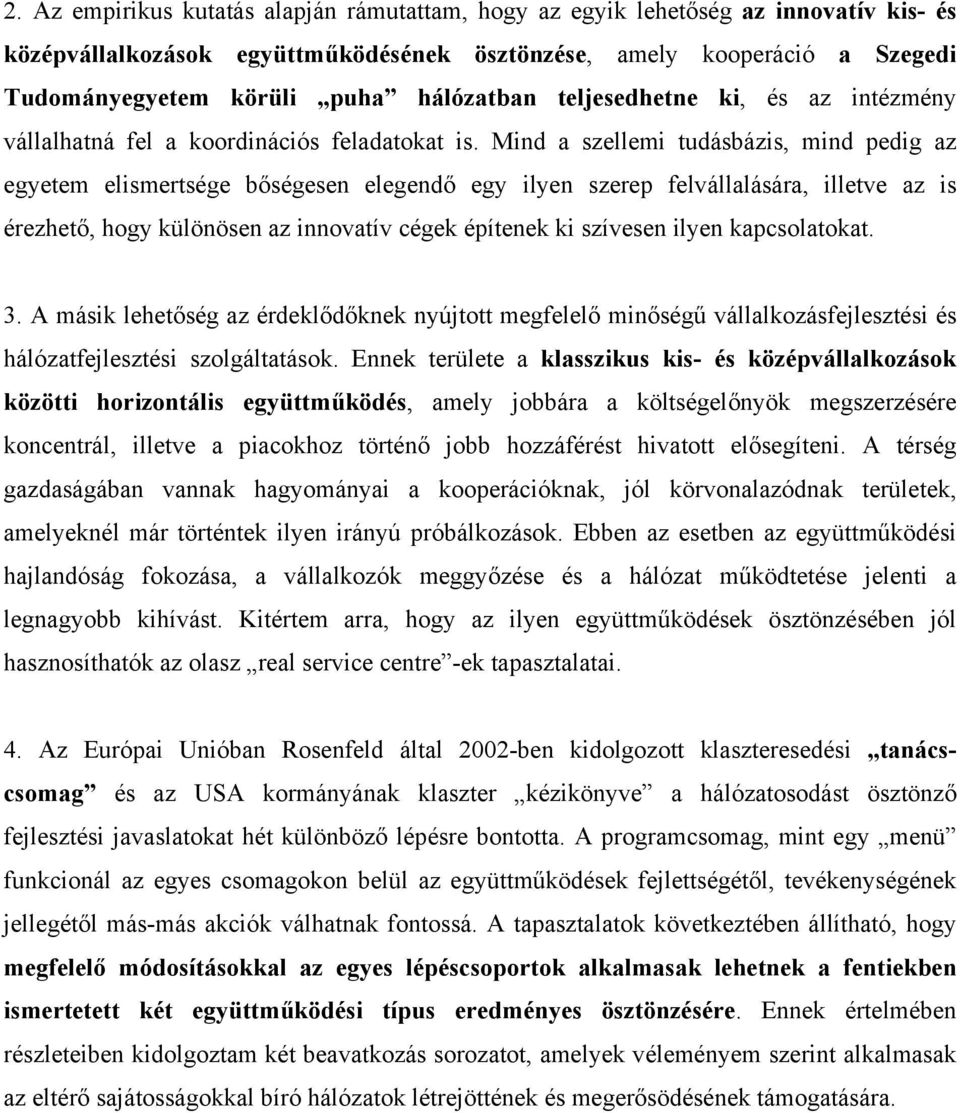 Mind a szellemi tudásbázis, mind pedig az egyetem elismertsége bőségesen elegendő egy ilyen szerep felvállalására, illetve az is érezhető, hogy különösen az innovatív cégek építenek ki szívesen ilyen