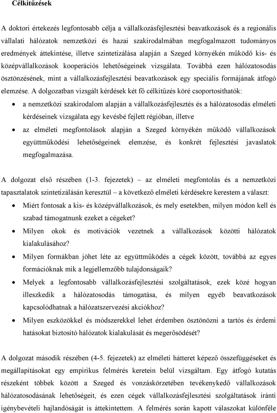 Továbbá ezen hálózatosodás ösztönzésének, mint a vállalkozásfejlesztési beavatkozások egy speciális formájának átfogó elemzése.