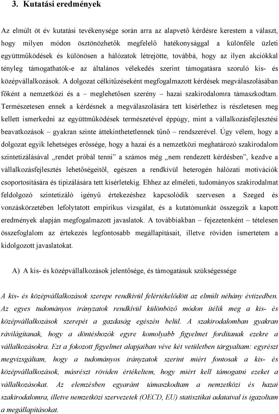 A dolgozat célkitűzéseként megfogalmazott kérdések megválaszolásában főként a nemzetközi és a meglehetősen szerény hazai szakirodalomra támaszkodtam.