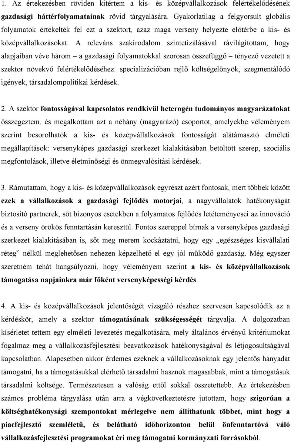 A releváns szakirodalom szintetizálásával rávilágítottam, hogy alapjaiban véve három a gazdasági folyamatokkal szorosan összefüggő tényező vezetett a szektor növekvő felértékelődéséhez: