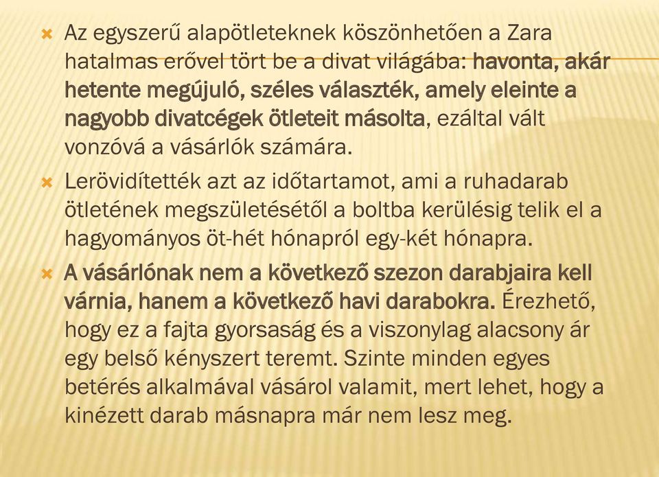 Lerövidítették azt az időtartamot, ami a ruhadarab ötletének megszületésétől a boltba kerülésig telik el a hagyományos öt-hét hónapról egy-két hónapra.