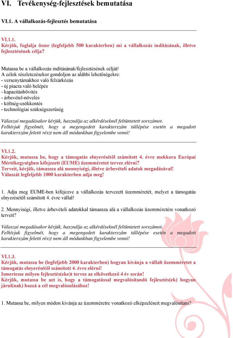 A célok részletezésekor gondoljon az alábbi lehetőségekre: - versenytársakhoz való felzárkózás - új piacra való belépés - kapacitásbővítés - árbevétel-növelés - költség-csökkentés - technológiai