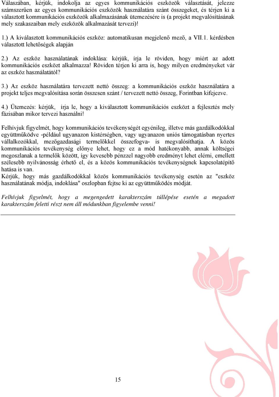 1. kérdésben választott lehetőségek alapján 2.) Az eszköz használatának indoklása: kérjük, írja le röviden, hogy miért az adott kommunikációs eszközt alkalmazza!