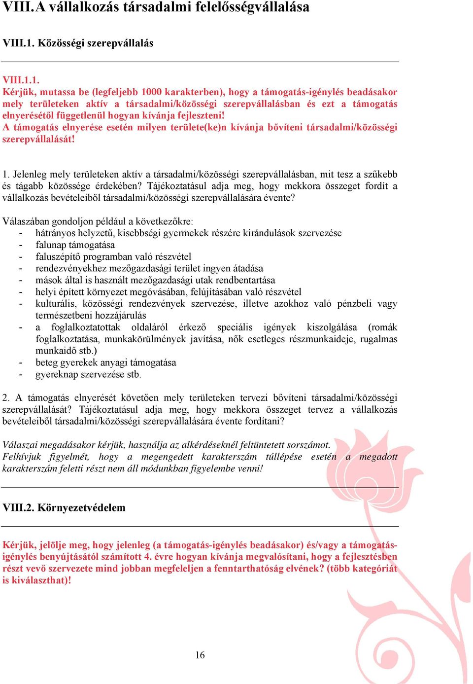 1. Kérjük, mutassa be (legfeljebb 1000 karakterben), hogy a támogatás-igénylés beadásakor mely területeken aktív a társadalmi/közösségi szerepvállalásban és ezt a támogatás elnyerésétől függetlenül