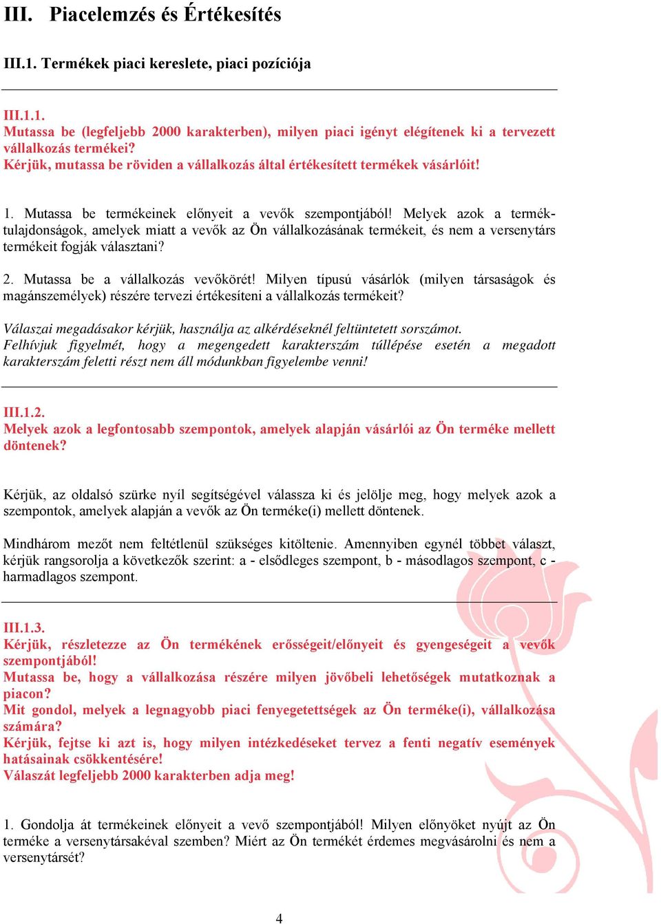 Melyek azok a terméktulajdonságok, amelyek miatt a vevők az Ön vállalkozásának termékeit, és nem a versenytárs termékeit fogják választani? 2. Mutassa be a vállalkozás vevőkörét!