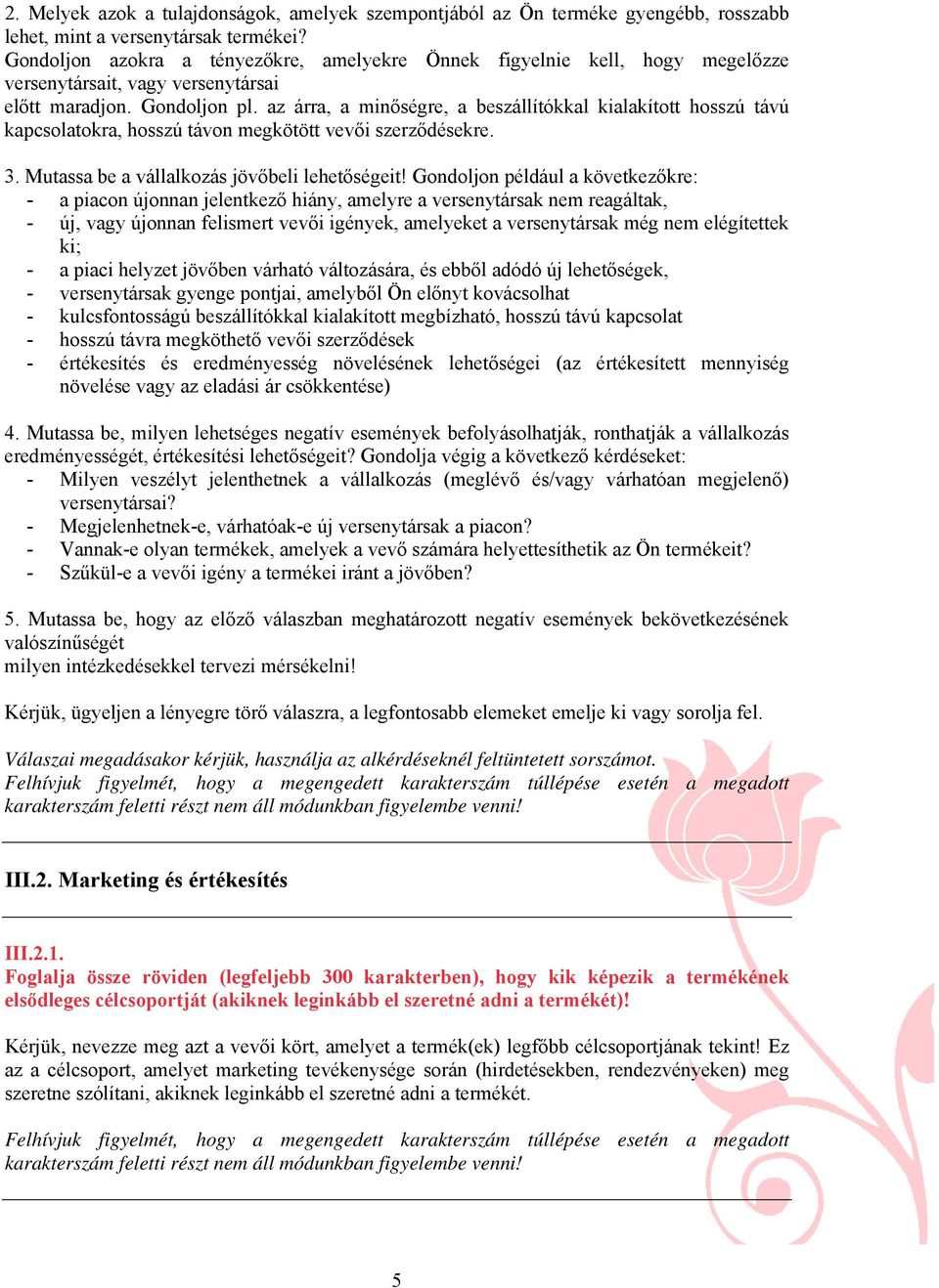 az árra, a minőségre, a beszállítókkal kialakított hosszú távú kapcsolatokra, hosszú távon megkötött vevői szerződésekre. 3. Mutassa be a vállalkozás jövőbeli lehetőségeit!