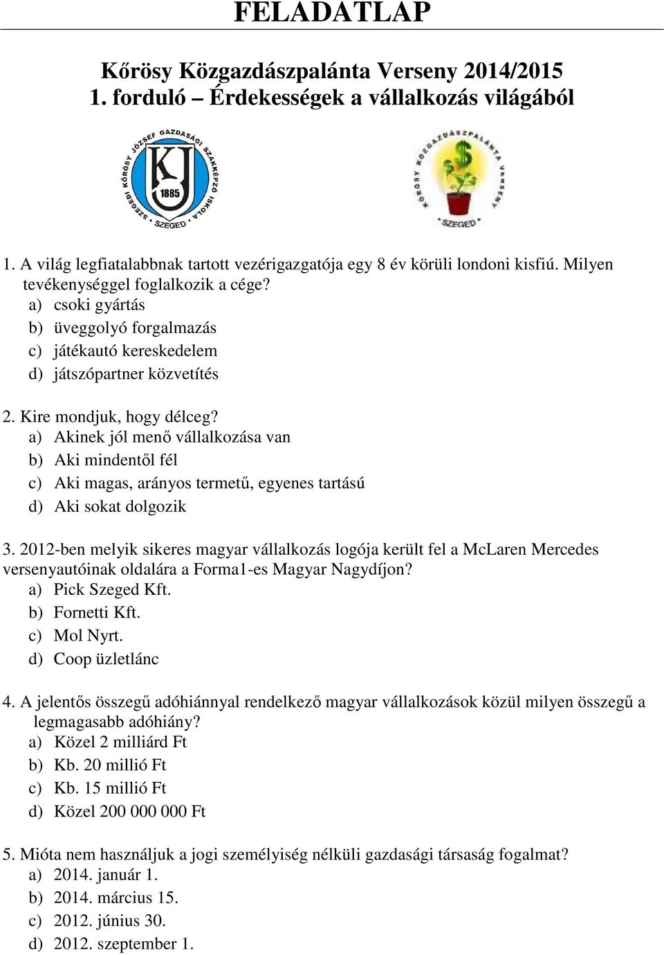 a) Akinek jól menő vállalkozása van b) Aki mindentől fél c) Aki magas, arányos termetű, egyenes tartású d) Aki sokat dolgozik 3.