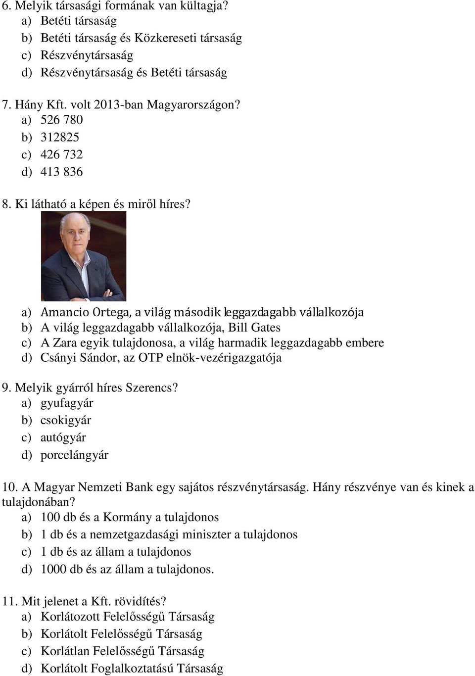 a) Amancio Ortega, a világ második leggazdagabb vállalkozója b) A világ leggazdagabb vállalkozója, Bill Gates c) A Zara egyik tulajdonosa, a világ harmadik leggazdagabb embere d) Csányi Sándor, az