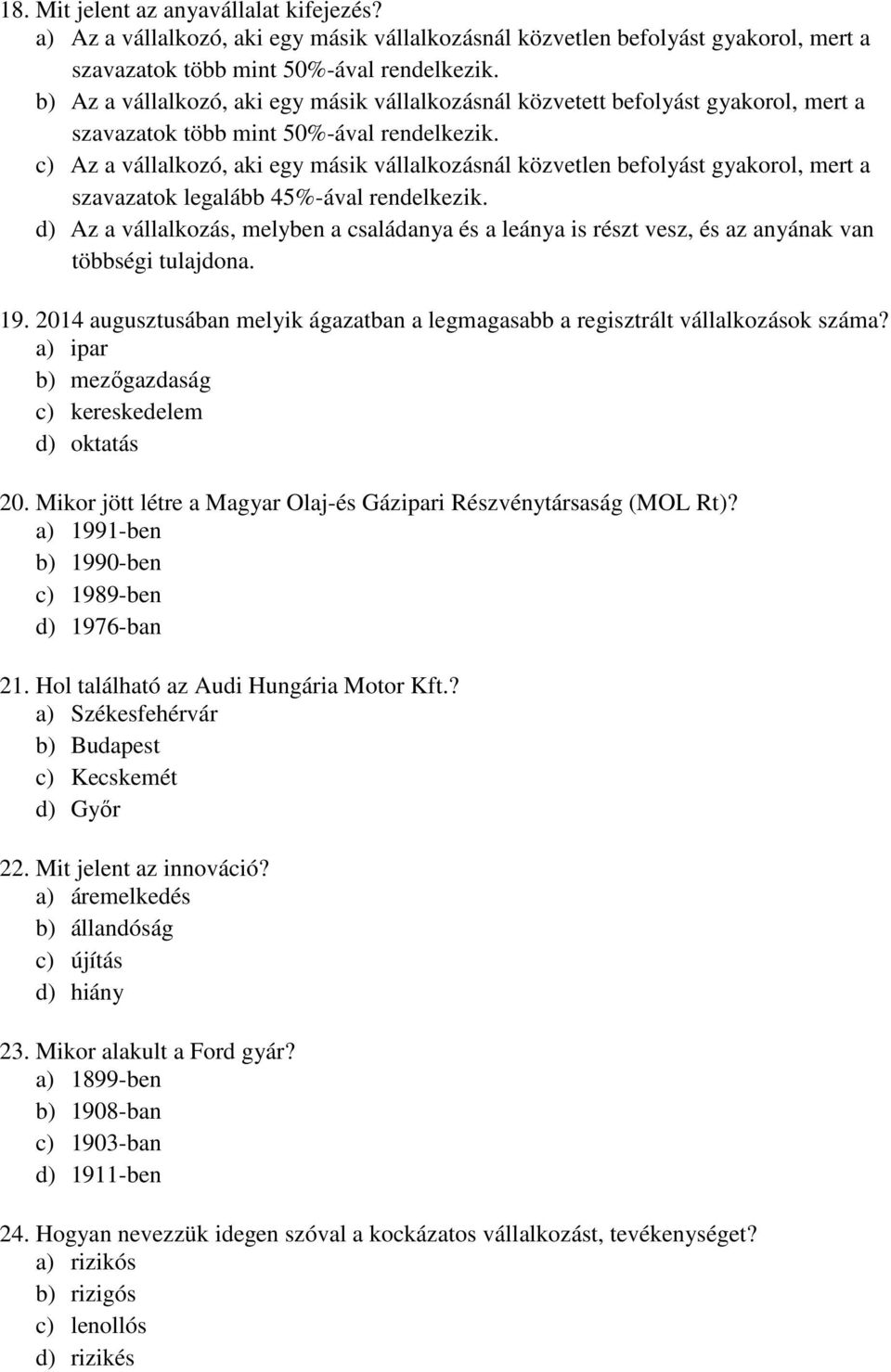 c) Az a vállalkozó, aki egy másik vállalkozásnál közvetlen befolyást gyakorol, mert a szavazatok legalább 45%-ával rendelkezik.