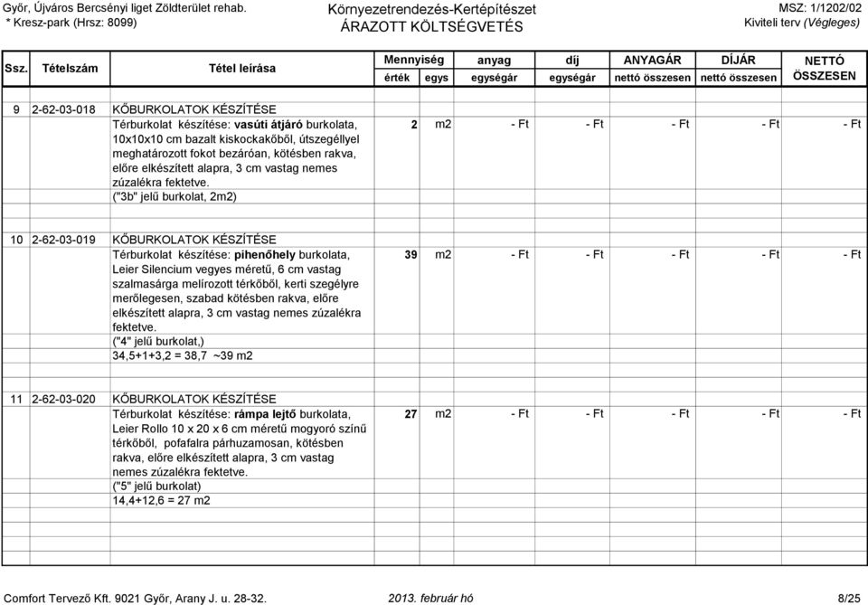 ("3b" jelű burkolat, 2m2) 2 m2 - Ft - Ft - Ft - Ft - Ft 10 2-62-03-019 KŐBURKOLATOK KÉSZÍTÉSE Térburkolat készítése: pihenőhely burkolata, Leier Silencium vegyes méretű, 6 cm vastag szalmasárga