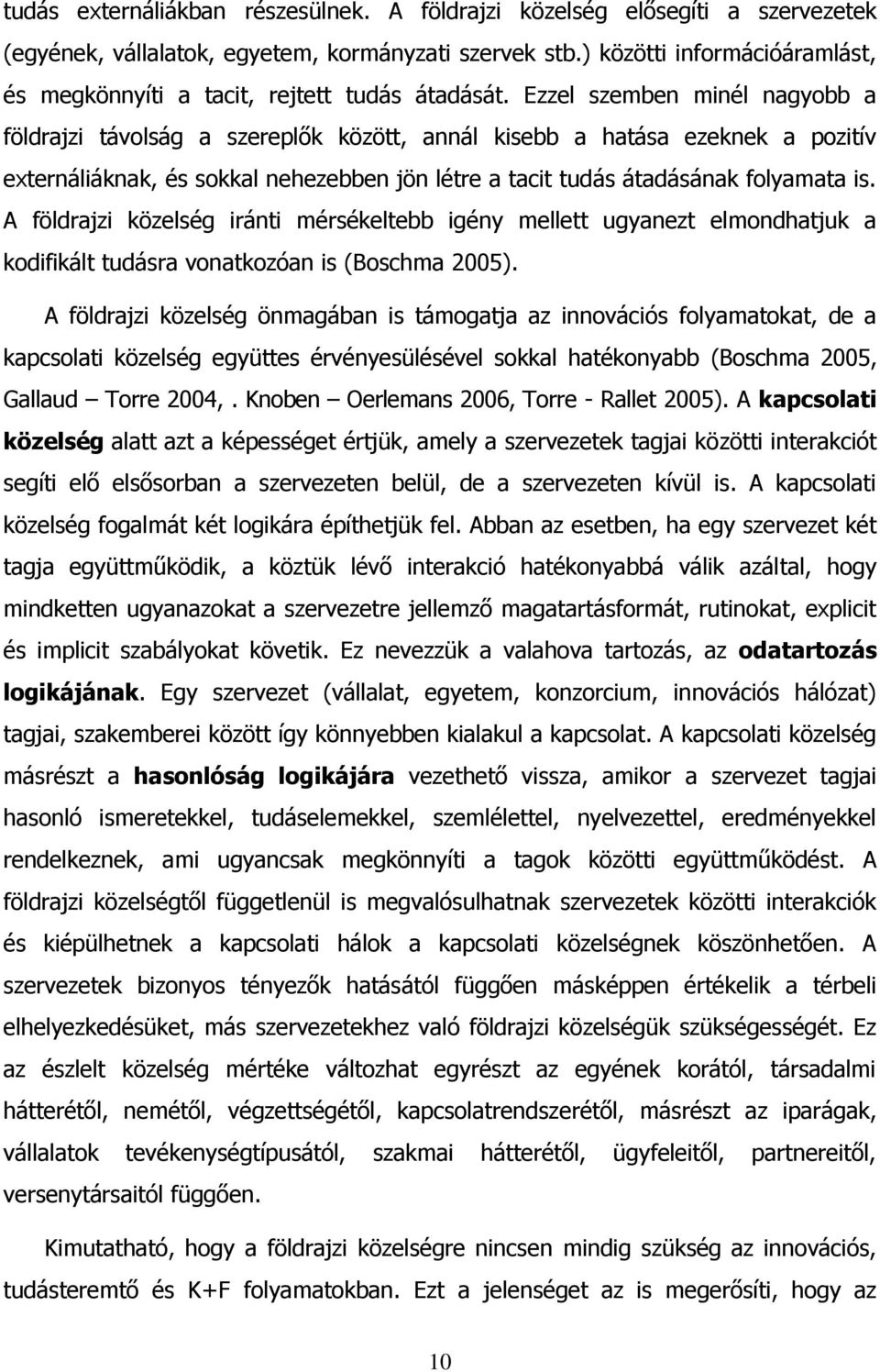 Ezzel szemben minél nagyobb a földrajzi távolság a szereplők között, annál kisebb a hatása ezeknek a pozitív externáliáknak, és sokkal nehezebben jön létre a tacit tudás átadásának folyamata is.