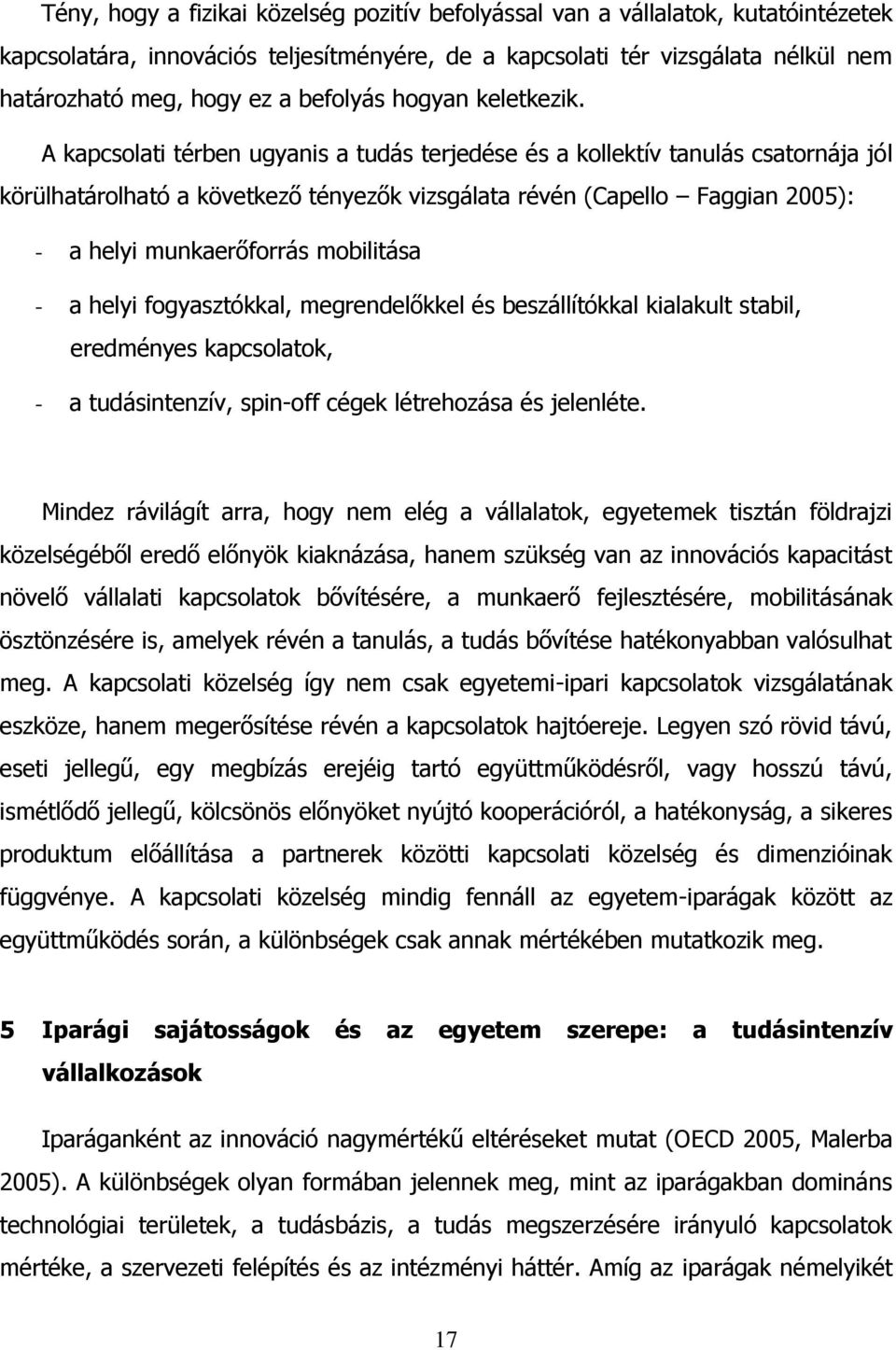 A kapcsolati térben ugyanis a tudás terjedése és a kollektív tanulás csatornája jól körülhatárolható a következő tényezők vizsgálata révén (Capello Faggian 2005): - a helyi munkaerőforrás mobilitása