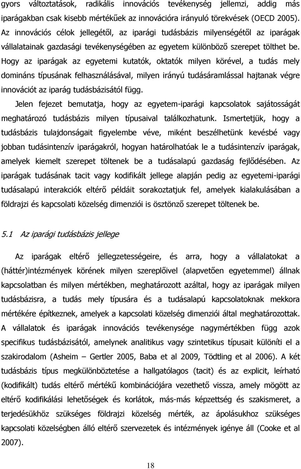 Hogy az iparágak az egyetemi kutatók, oktatók milyen körével, a tudás mely domináns típusának felhasználásával, milyen irányú tudásáramlással hajtanak végre innovációt az iparág tudásbázisától függ.