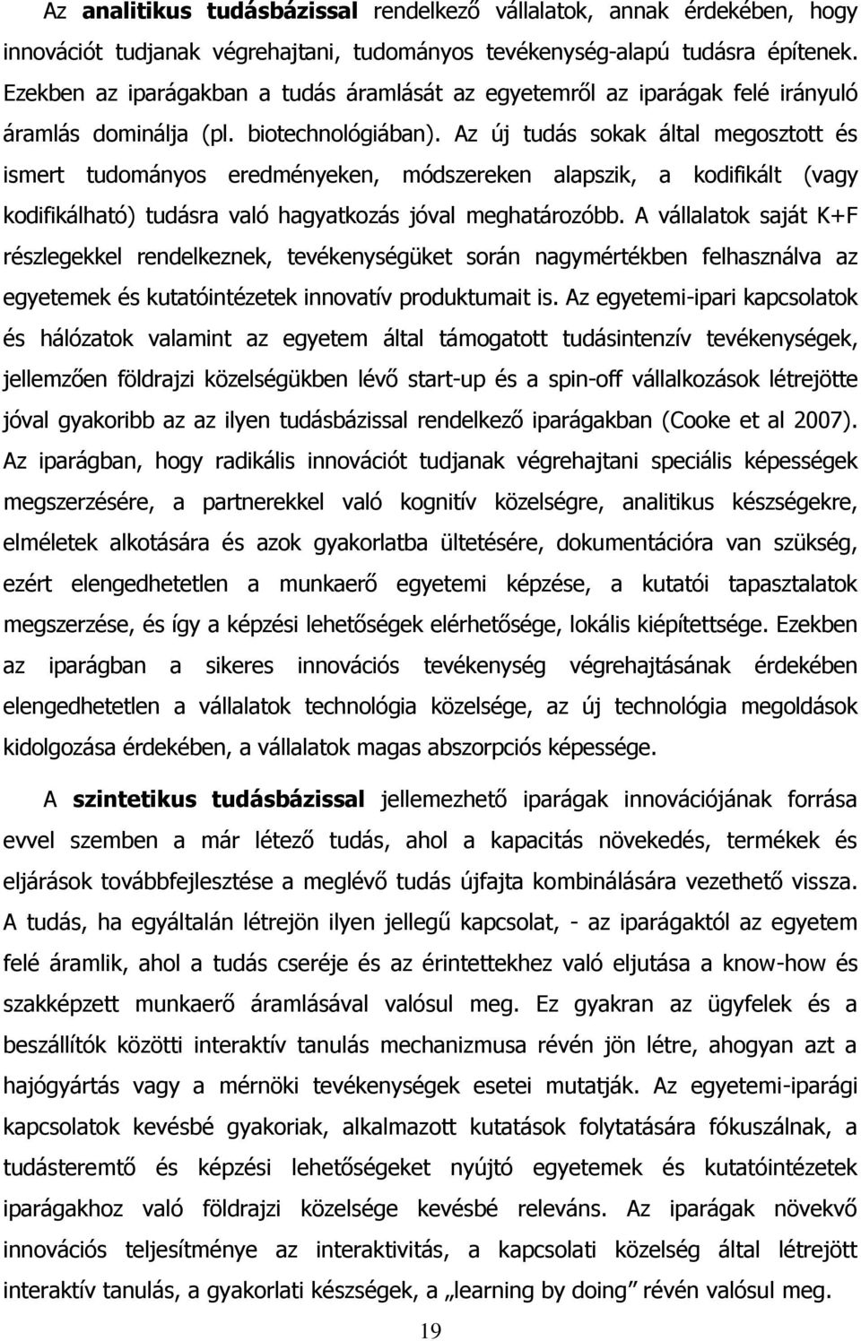 Az új tudás sokak által megosztott és ismert tudományos eredményeken, módszereken alapszik, a kodifikált (vagy kodifikálható) tudásra való hagyatkozás jóval meghatározóbb.