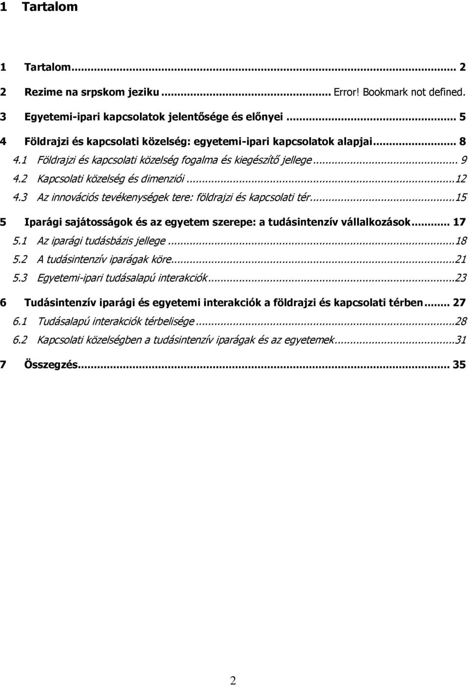 3 Az innovációs tevékenységek tere: földrajzi és kapcsolati tér...15 5 Iparági sajátosságok és az egyetem szerepe: a tudásintenzív vállalkozások... 17 5.1 Az iparági tudásbázis jellege...18 5.