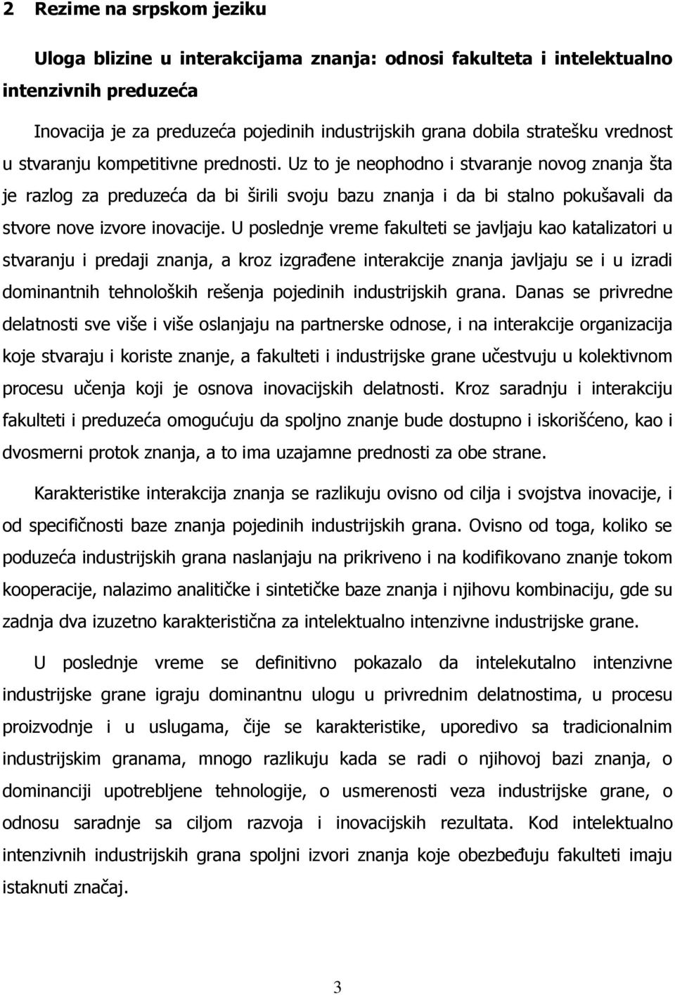 Uz to je neophodno i stvaranje novog znanja šta je razlog za preduzeća da bi širili svoju bazu znanja i da bi stalno pokušavali da stvore nove izvore inovacije.