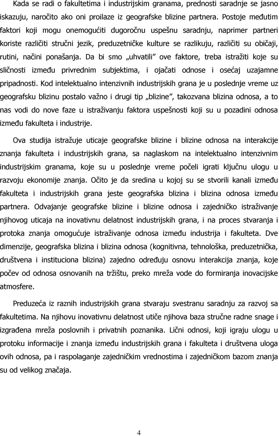 ponašanja. Da bi smo uhvatili ove faktore, treba istražiti koje su sličnosti između privrednim subjektima, i ojačati odnose i osećaj uzajamne pripadnosti.