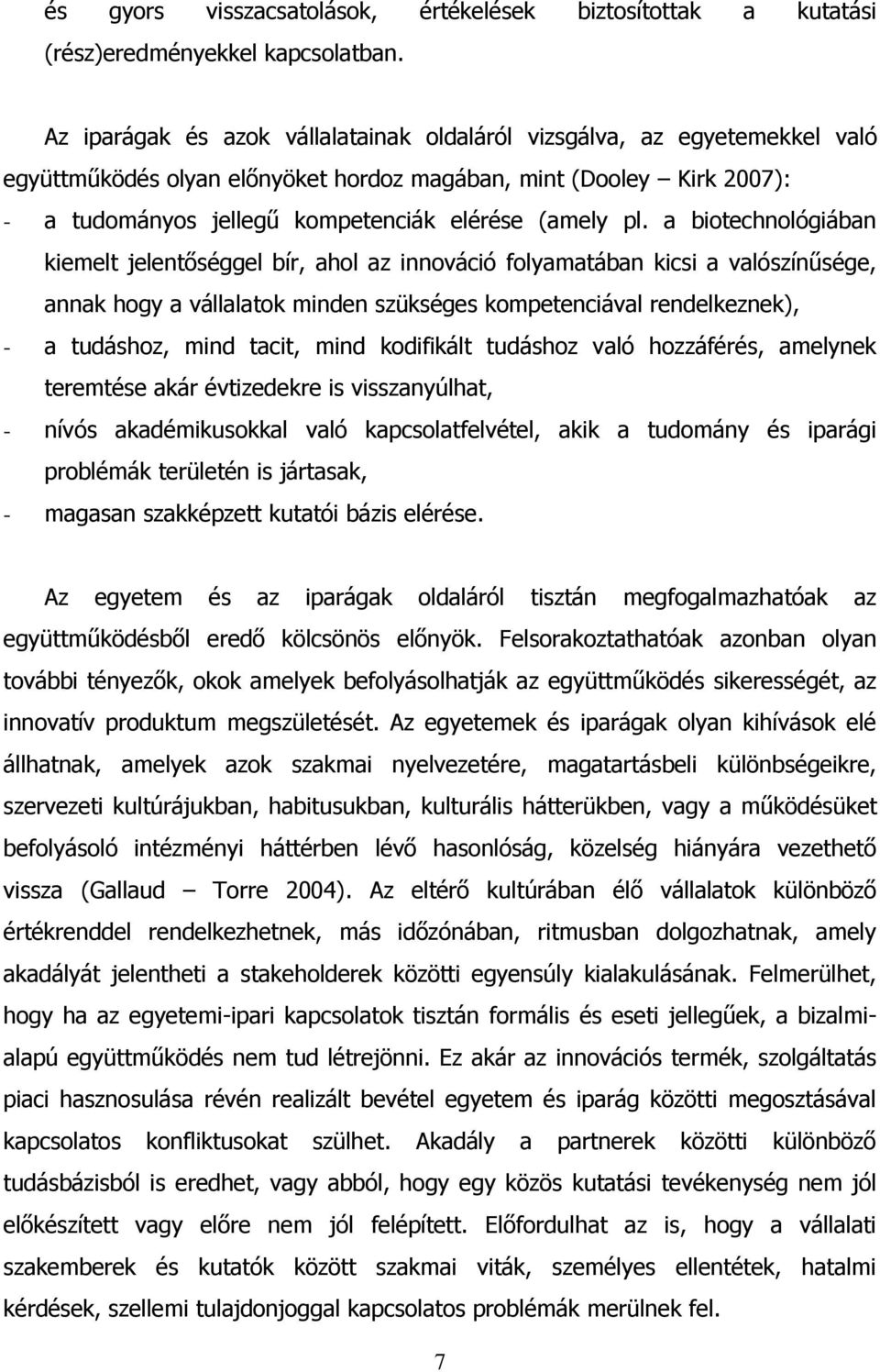 pl. a biotechnológiában kiemelt jelentőséggel bír, ahol az innováció folyamatában kicsi a valószínűsége, annak hogy a vállalatok minden szükséges kompetenciával rendelkeznek), - a tudáshoz, mind