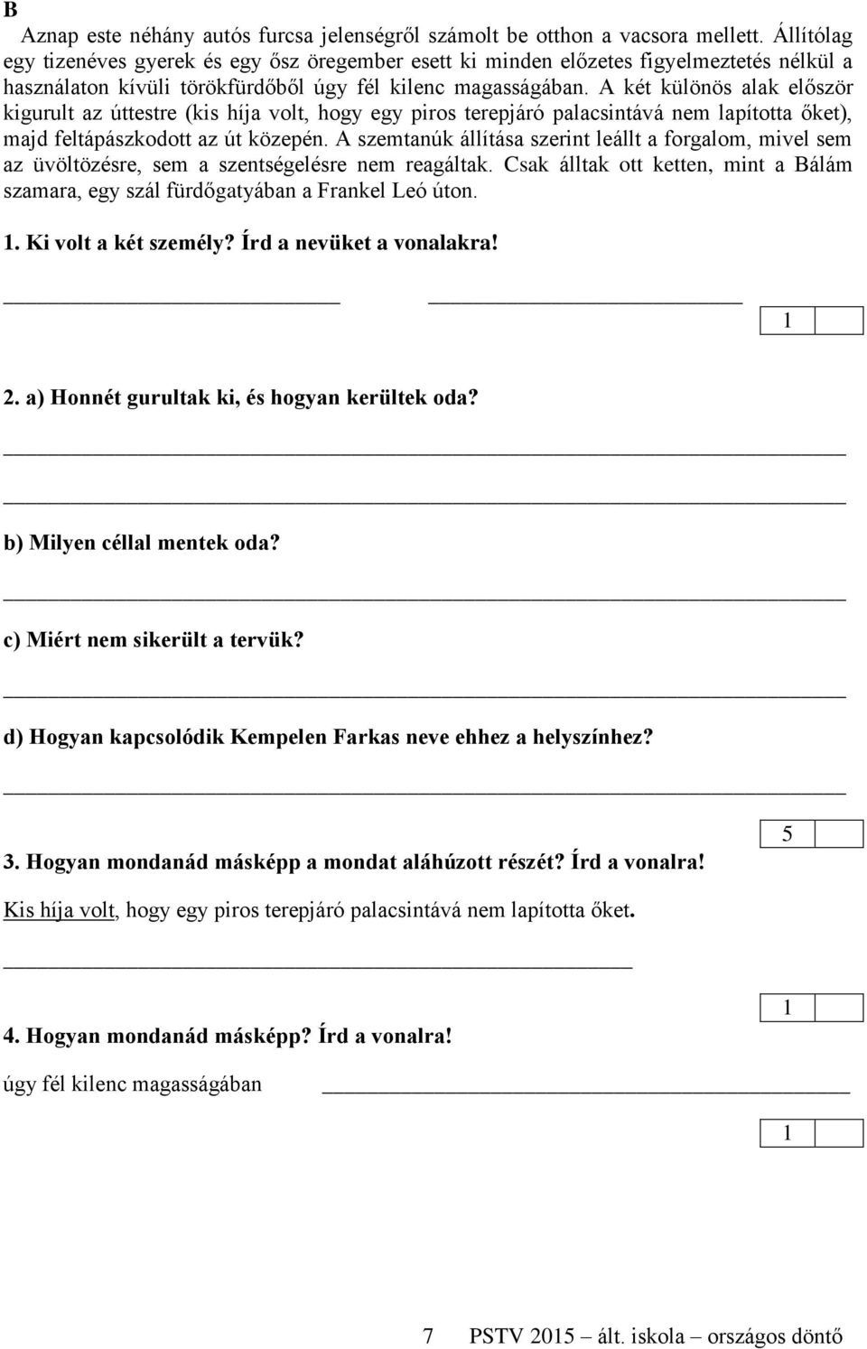 A két különös alak először kigurult az úttestre (kis híja volt, hogy egy piros terepjáró palacsintává nem lapította őket), majd feltápászkodott az út közepén.