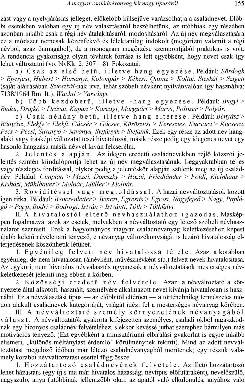 Az új név megválasztására ez a módszer nemcsak kézenfekv7 és lélektanilag indokolt (meg7rizni valamit a régi névb7l, azaz önmagából), de a monogram meg7rzése szempontjából praktikus is volt.