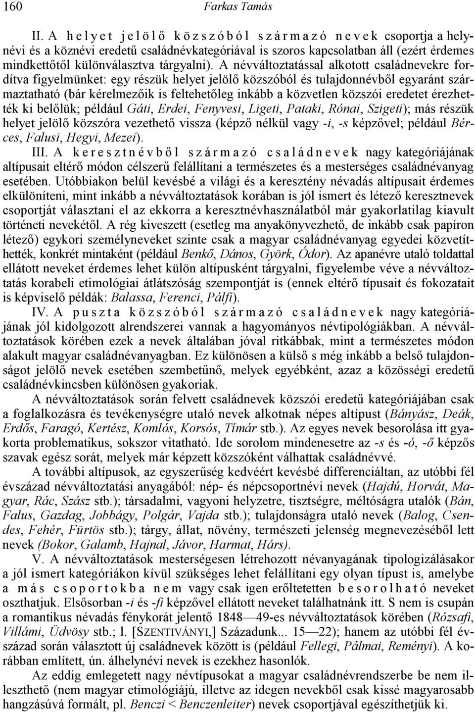 A névváltoztatással alkotott családnevekre fordítva figyelmünket: egy részük helyet jelöl7 közszóból és tulajdonnévb7l egyaránt származtatható (bár kérelmez7ik is feltehet7leg inkább a közvetlen