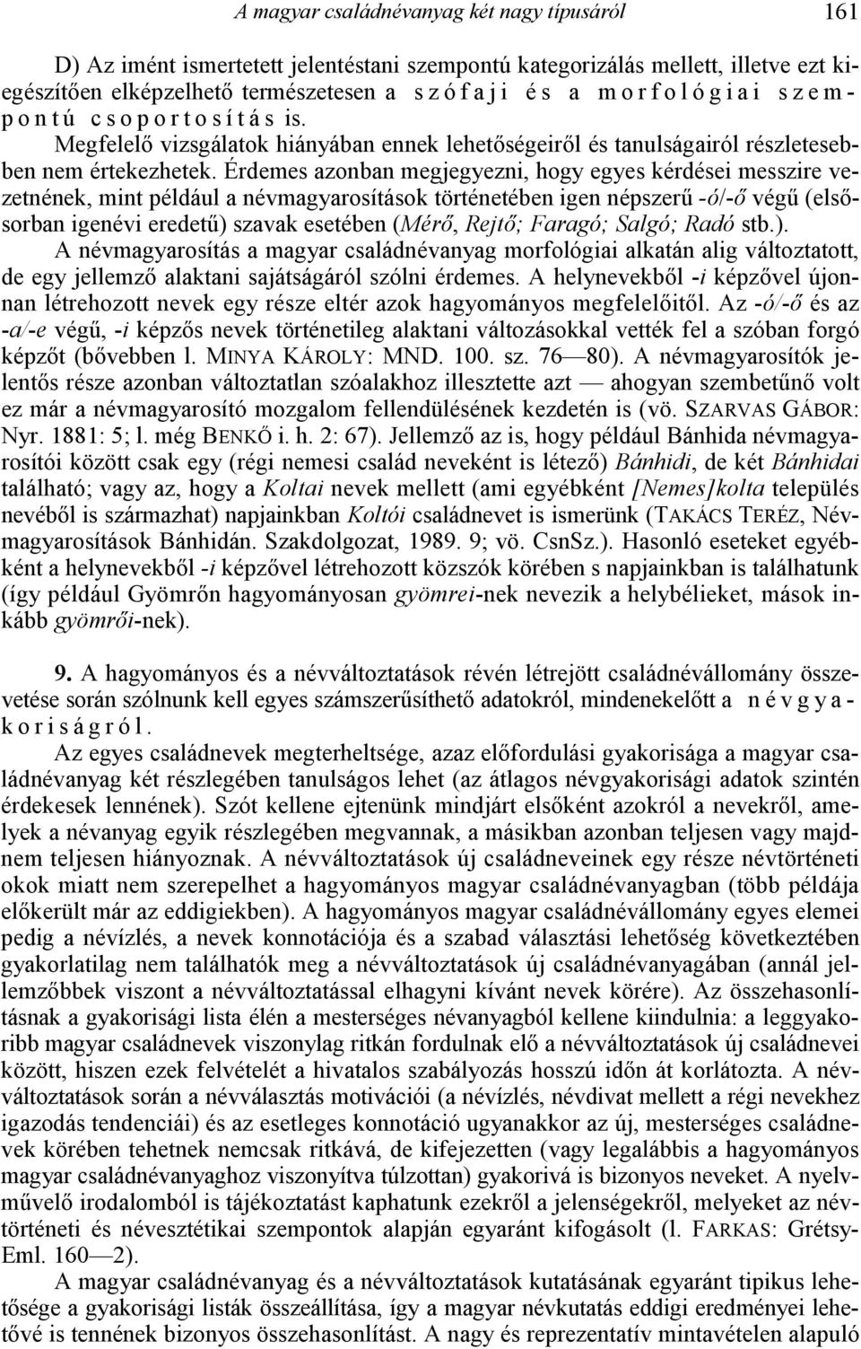 Érdemes azonban megjegyezni, hogy egyes kérdései messzire vezetnének, mint például a névmagyarosítások történetében igen népszer4 -ó/- vég4 (els7- sorban igenévi eredet4) szavak esetében (Mér, Rejt ;