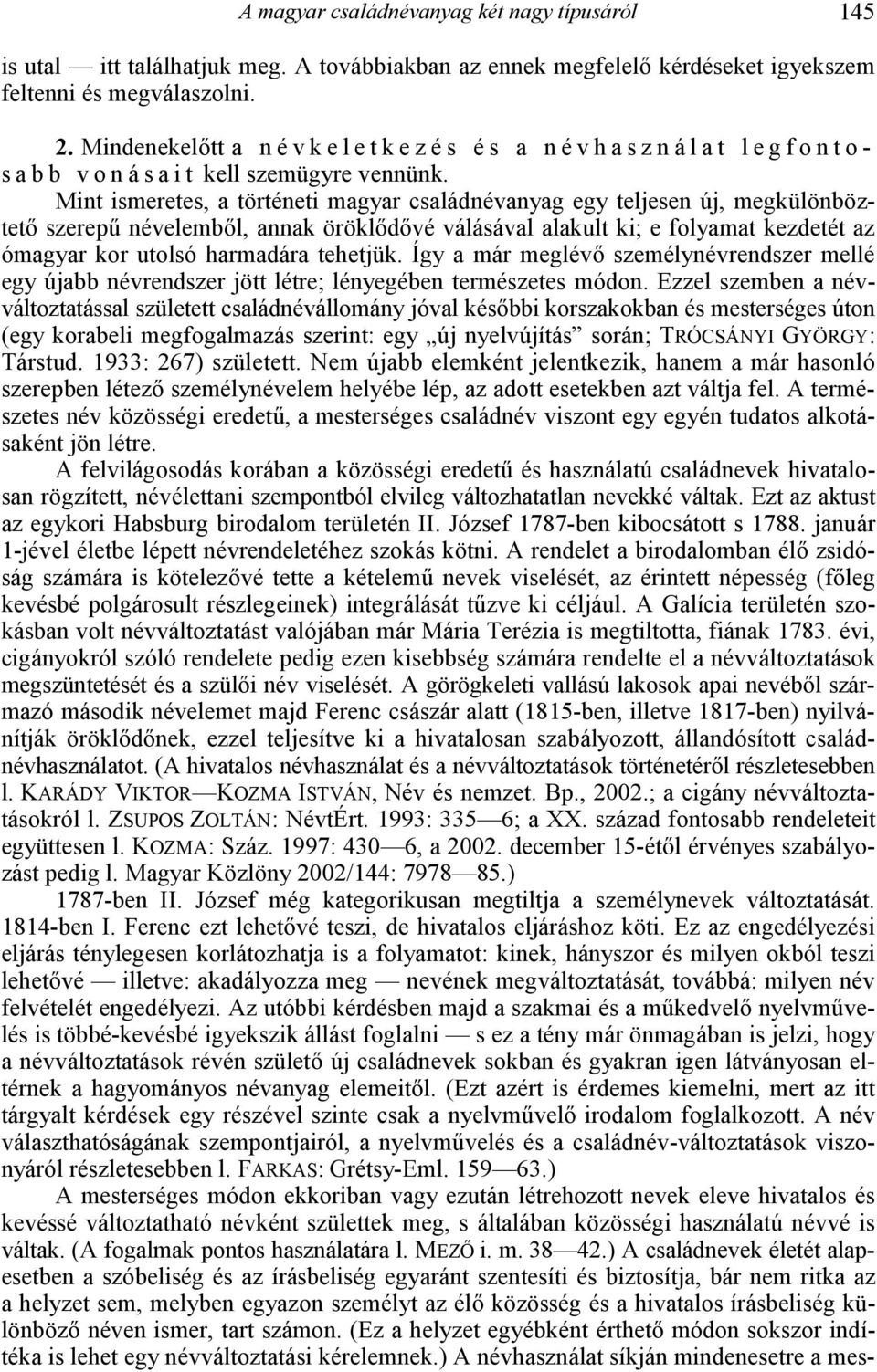 Mint ismeretes, a történeti magyar családnévanyag egy teljesen új, megkülönböztet7 szerep4 névelemb7l, annak örökl7d7vé válásával alakult ki; e folyamat kezdetét az ómagyar kor utolsó harmadára