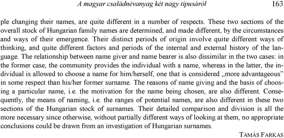 Their distinct periods of origin involve quite different ways of thinking, and quite different factors and periods of the internal and external history of the language.