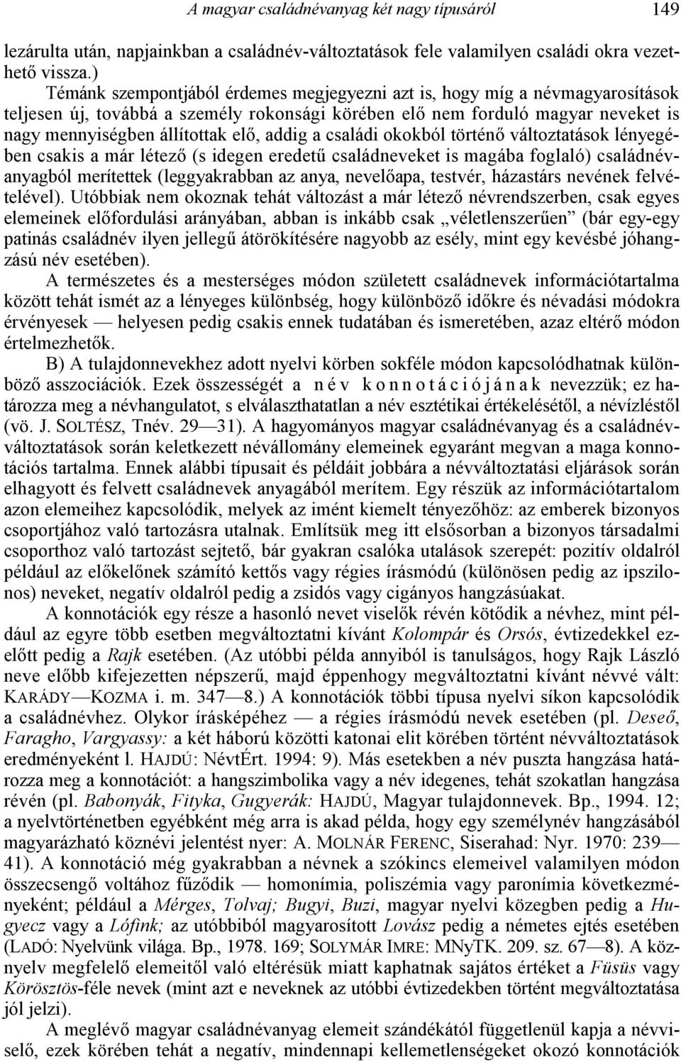 addig a családi okokból történ7 változtatások lényegében csakis a már létez7 (s idegen eredet4 családneveket is magába foglaló) családnévanyagból merítettek (leggyakrabban az anya, nevel7apa,