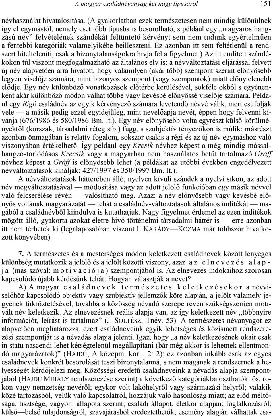 nem tudunk egyértelm4en a fentebbi kategóriák valamelyikébe beilleszteni. Ez azonban itt sem feltétlenül a rendszert hitelteleníti, csak a bizonytalanságokra hívja fel a figyelmet.