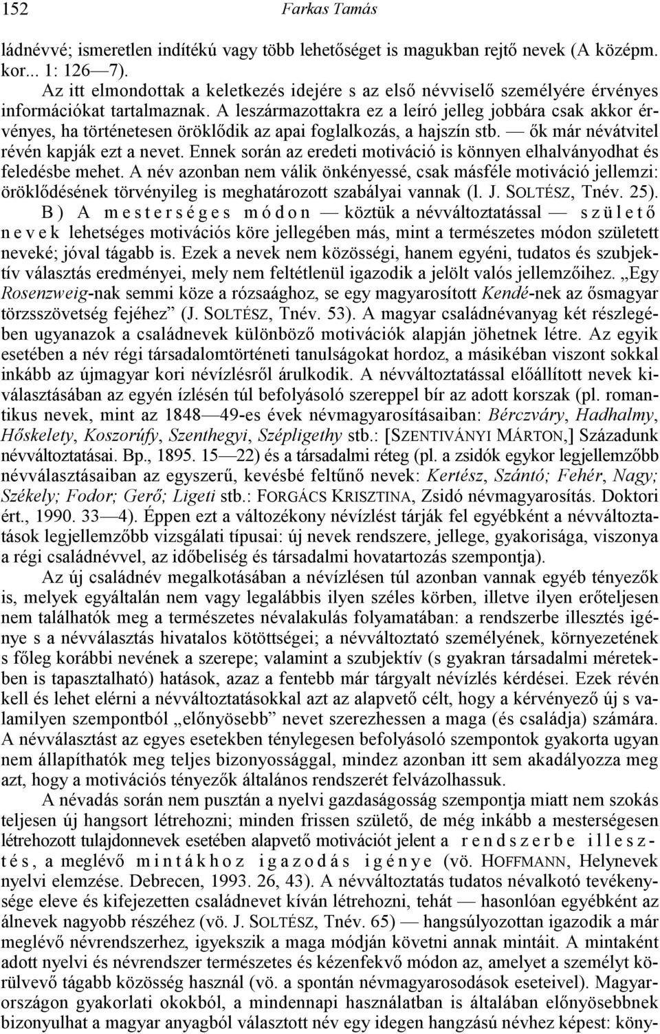 A leszármazottakra ez a leíró jelleg jobbára csak akkor érvényes, ha történetesen örökl7dik az apai foglalkozás, a hajszín stb. 7k már névátvitel révén kapják ezt a nevet.