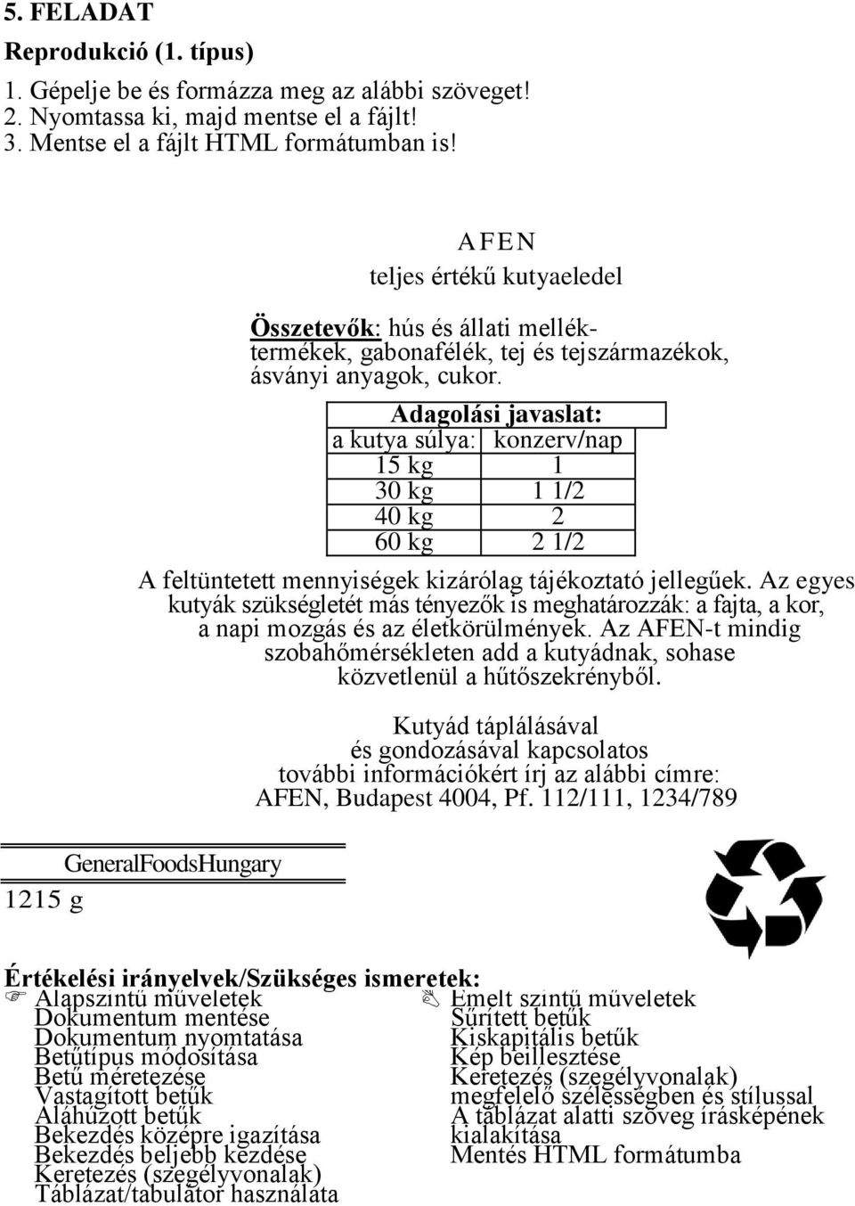 Adagolási javaslat: a kutya súlya: konzerv/nap 15 kg 1 30 kg 1 1/2 40 kg 2 60 kg 2 1/2 A feltüntetett mennyiségek kizárólag tájékoztató jellegűek.